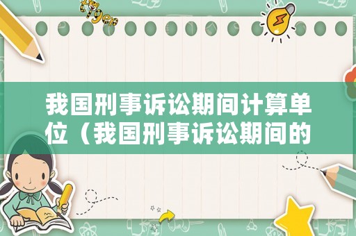 我國刑事訴訟期間計算單位（我國刑事訴訟期間的計算單位為）