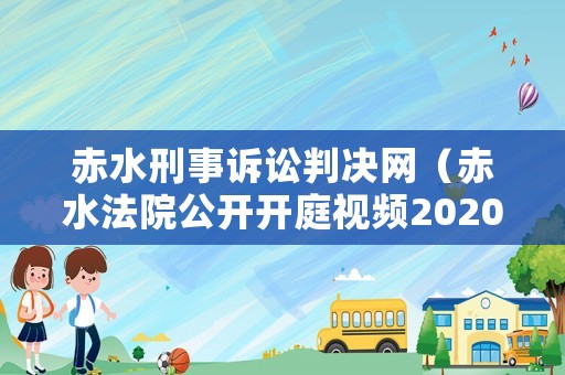 赤水刑事訴訟判決網（赤水法院公開開庭視頻2020年7月14日）