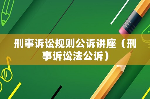 刑事訴訟規則公訴講座（刑事訴訟法公訴）
