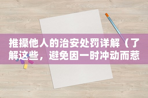 推搡他人的治安處罰詳解（了解這些，避免因一時沖動而惹麻煩）
