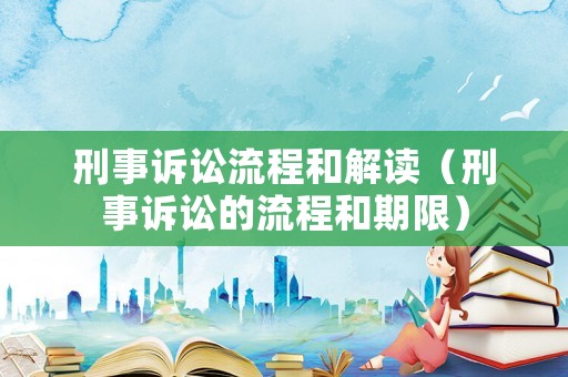 刑事訴訟流程和解讀（刑事訴訟的流程和期限）