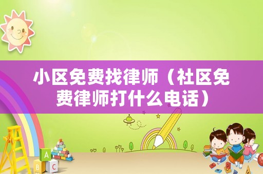 小區免費找律師（社區免費律師打什么電話）