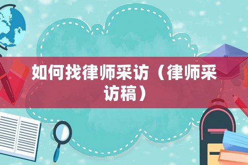 如何找律師采訪（律師采訪稿）