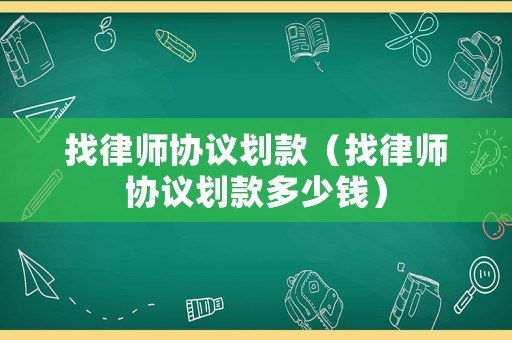 找律師協議劃款（找律師協議劃款多少錢）