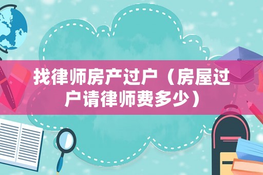 找律師房產過戶（房屋過戶請律師費多少）