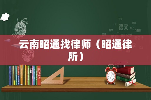 云南昭通找律師（昭通律所）