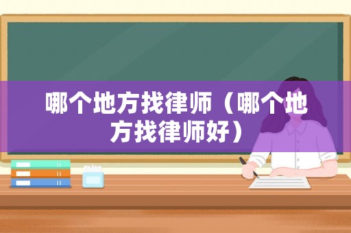 哪個地方找律師（哪個地方找律師好）