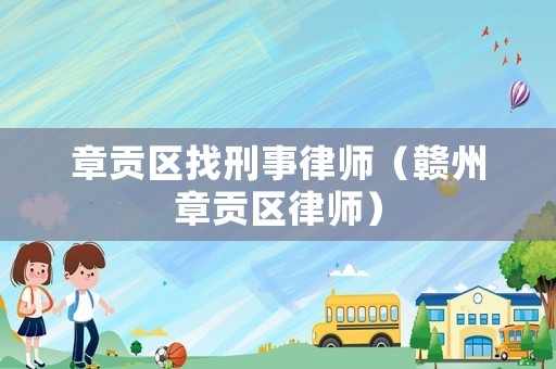 章貢區找刑事律師（贛州章貢區律師）