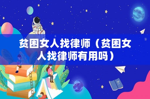 貧困女人找律師（貧困女人找律師有用嗎）