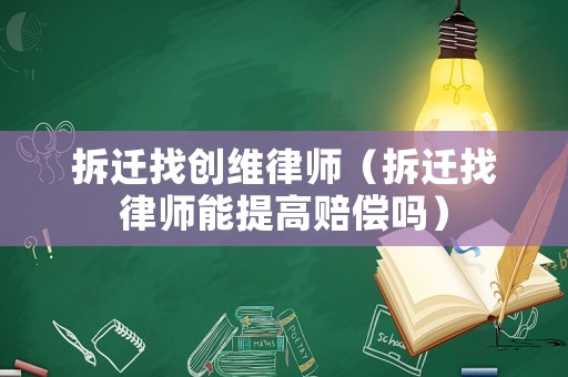 拆遷找創(chuàng)維律師（拆遷找律師能提高賠償嗎）