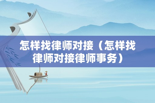 怎樣找律師對接（怎樣找律師對接律師事務）