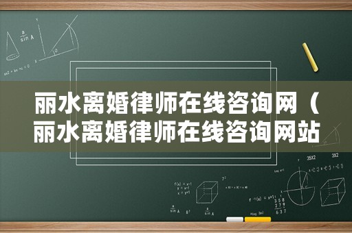 麗水離婚律師在線咨詢網（麗水離婚律師在線咨詢網站）