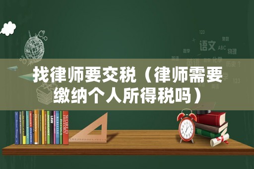 找律師要交稅（律師需要繳納個人所得稅嗎）