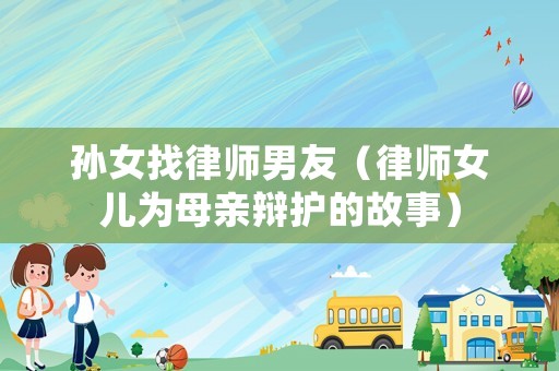 孫女找律師男友（律師女兒為母親辯護的故事）