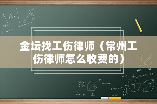 金壇找工傷律師（常州工傷律師怎么收費(fèi)的）