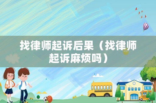找律師起訴后果（找律師起訴麻煩嗎）