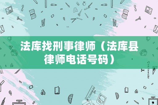 法庫找刑事律師（法庫縣律師電話號碼）