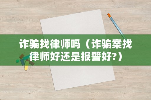 詐騙找律師嗎（詐騙案找律師好還是報警好?）