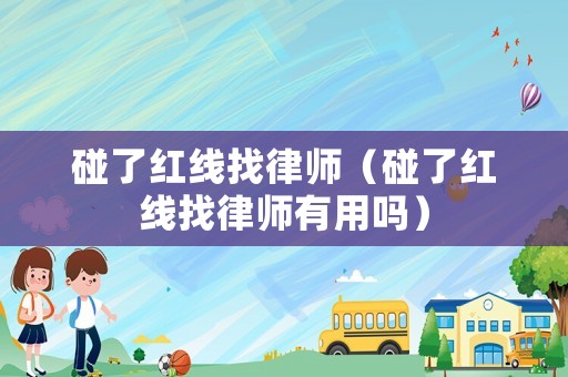 碰了紅線找律師（碰了紅線找律師有用嗎）