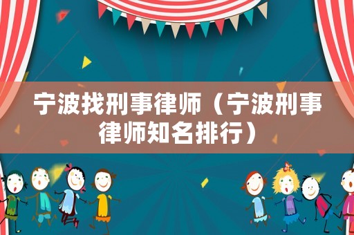 寧波找刑事律師（寧波刑事律師知名排行）
