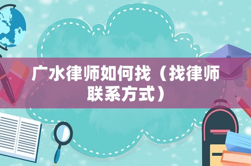 廣水律師如何找（找律師聯(lián)系方式）