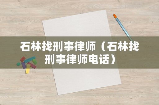 石林找刑事律師（石林找刑事律師電話）