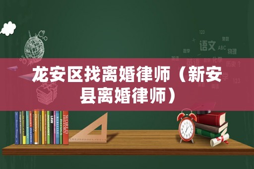 龍安區找離婚律師（新安縣離婚律師）