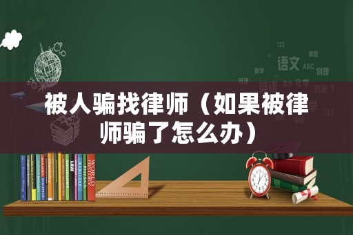 被人騙找律師（如果被律師騙了怎么辦）