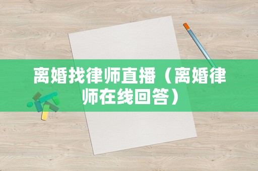 離婚找律師直播（離婚律師在線回答）