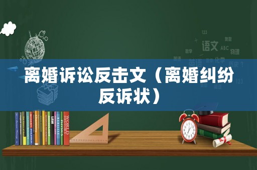 離婚訴訟反擊文（離婚糾紛反訴狀）