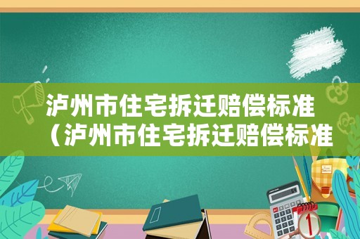 瀘州市住宅拆遷賠償標(biāo)準(zhǔn)（瀘州市住宅拆遷賠償標(biāo)準(zhǔn)文件）