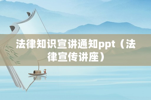 法律知識宣講通知ppt（法律宣傳講座）