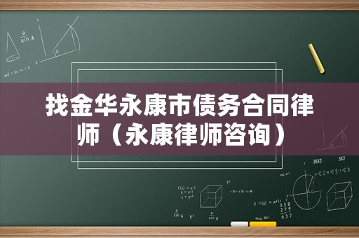 找金華永康市債務合同律師（永康律師咨詢）