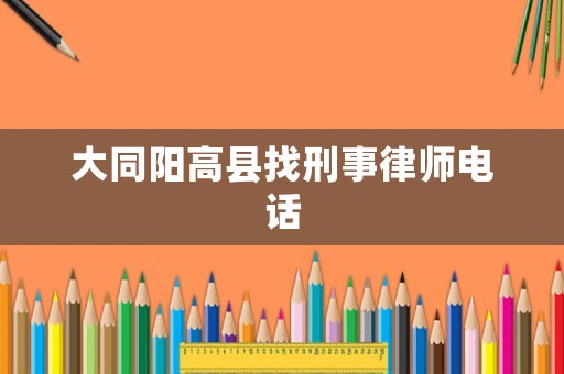 大同陽高縣找刑事律師電話