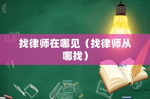找律師在哪見（找律師從哪找）