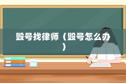 毀號(hào)找律師（毀號(hào)怎么辦）