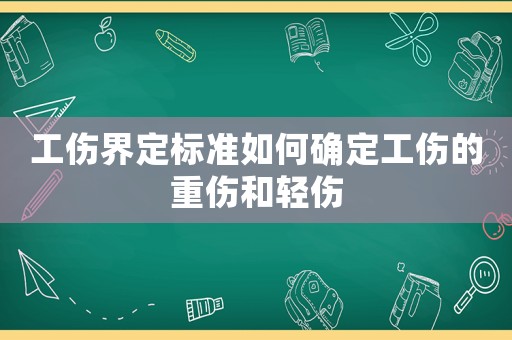 工傷界定標準如何確定工傷的重傷和輕傷