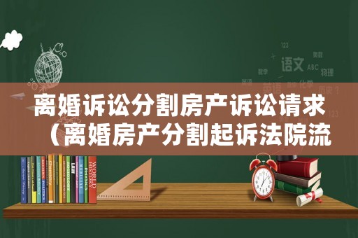 離婚訴訟分割房產訴訟請求（離婚房產分割起訴法院流程）