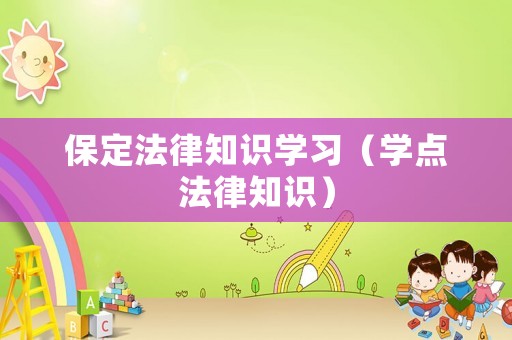 保定法律知識學習（學點法律知識）