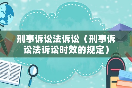 刑事訴訟法訴訟（刑事訴訟法訴訟時效的規定）