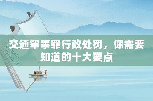 交通肇事罪行政處罰，你需要知道的十大要點