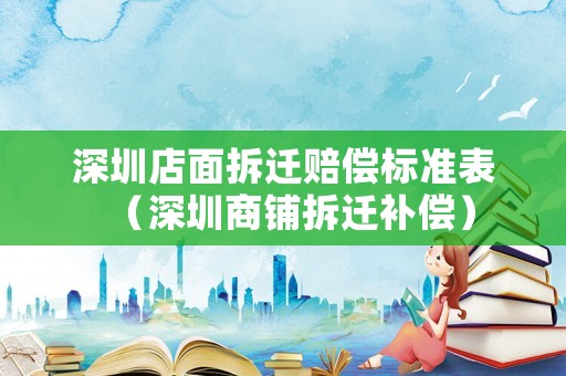 深圳店面拆遷賠償標準表（深圳商鋪拆遷補償）
