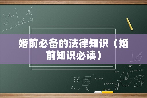 婚前必備的法律知識（婚前知識必讀）