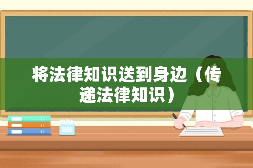 將法律知識送到身邊（傳遞法律知識）