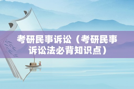 考研民事訴訟（考研民事訴訟法必背知識點）