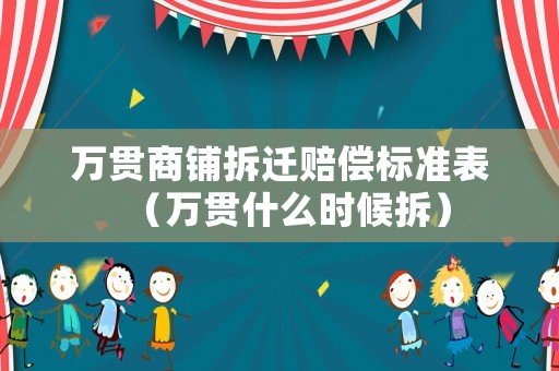 萬貫商鋪拆遷賠償標準表（萬貫什么時候拆）