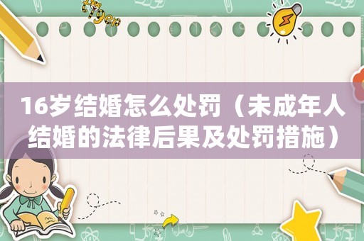 16歲結婚怎么處罰（未成年人結婚的法律后果及處罰措施）