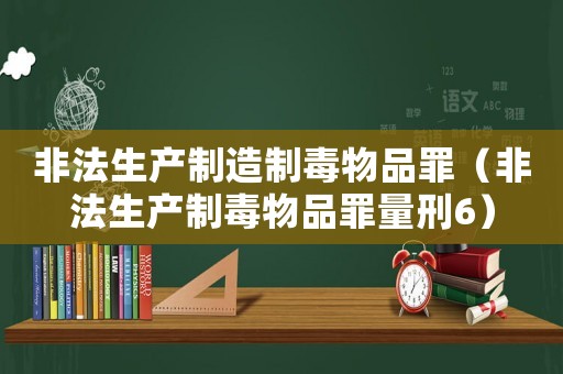 非法生產(chǎn)制造制毒物品罪（非法生產(chǎn)制毒物品罪量刑6）