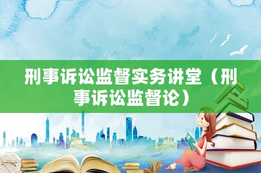 刑事訴訟監督實務講堂（刑事訴訟監督論）