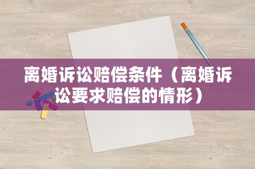 離婚訴訟賠償條件（離婚訴訟要求賠償的情形）